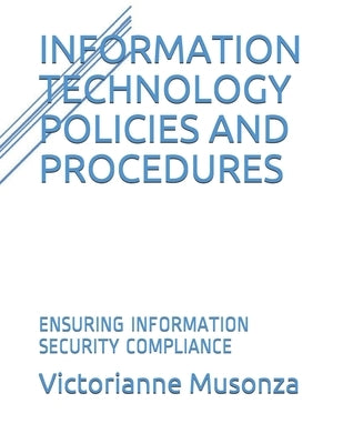 Information Technology Polices and Procedures: Ensuring Information Security Compliance by Musonza, Tinashe