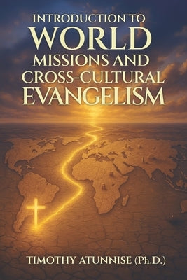 Introduction to World Missions and Cross-Cultural Evangelism by Atunnise, Timothy