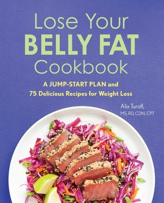 Lose Your Belly Fat Cookbook: A Jump-Start Plan and 75 Delicious Recipes for Weight Loss by Turoff, Alix