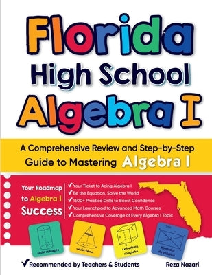 Florida High School Algebra I: A Comprehensive Review and Step-by-Step Guide to Mastering Algebra 1 by Nazari, Reza