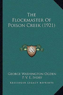 The Flockmaster Of Poison Creek (1921) by Ogden, George Washington
