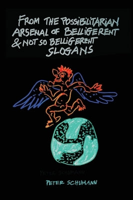 From the Possibilitarian Arsenal of Belligerent and Not So Belligerent Slogans by Schumann, Peter