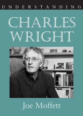 Understanding Charles Wright by Moffett, Joe