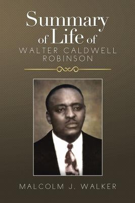 Summary of Life of Walter Caldwell Robinson by Walker, Malcolm J.