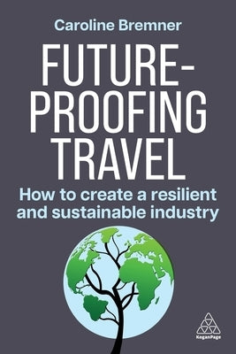 Future-Proofing Travel: How to Create a Resilient and Sustainable Industry by Bremner, Caroline