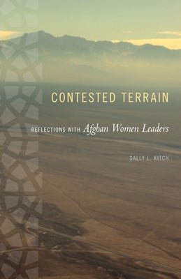 Contested Terrain: Reflections with Afghan Women Leaders by Kitch, Sally L.