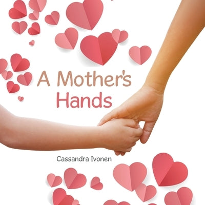 A Mother's Hands by Ivonen, Cassandra