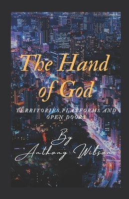 The Hand Of God: Territories, Platforms and Open Doors by Wilson, Anthony