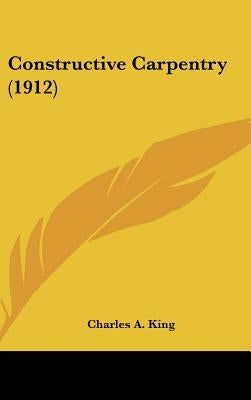 Constructive Carpentry (1912) by King, Charles Albert