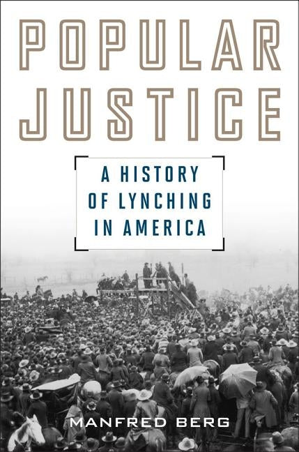 Popular Justice: A History of Lynching in America by Berg, Manfred