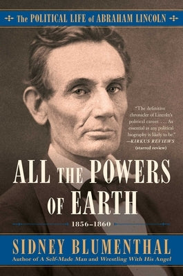 All the Powers of Earth: The Political Life of Abraham Lincoln Vol. III, 1856-1860 by Blumenthal, Sidney