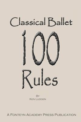 Classical Ballet: 100 Rules by Ludden, Ken
