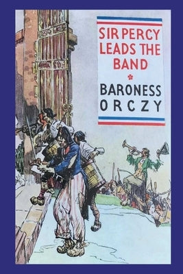 Sir Percy Leads the Band by Orczy, Emma