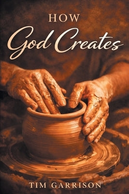 How God Creates by Garrison, Tim