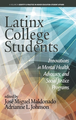 Latinx College Students: Innovations in Mental Health, Advocacy, and Social Justice Programs by Maldonado, Jose&#769; Miguel