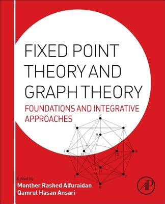 Fixed Point Theory and Graph Theory: Foundations and Integrative Approaches by Alfuraidan, Monther