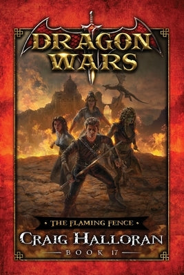 The Flaming Fence: Dragon Wars - Book 17 by Halloran, Craig