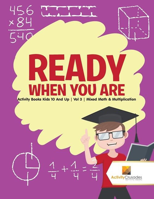 Ready When You Are: Activity Books Kids 10 And Up Vol 3 Mixed Math & Multiplication by Activity Crusades