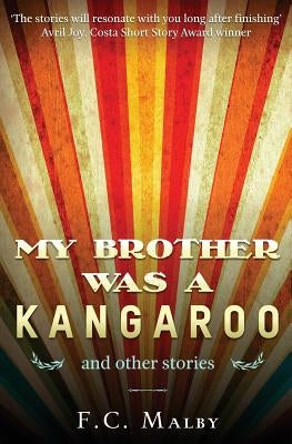 My Brother was a Kangaroo: Short Story Anthology by Malby, F. C.