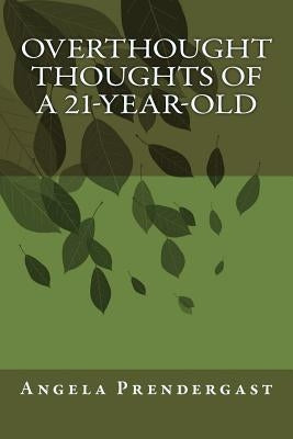 Overthought Thoughts of a 21-Year-Old by Prendergast, Angela Colleen