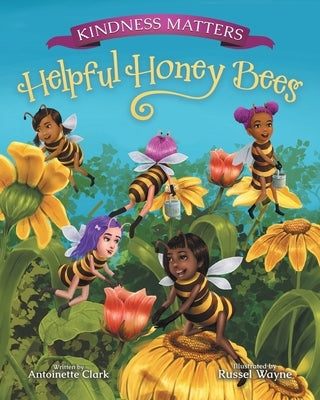 Kindness Matters: Helpful Honey Bees by Clark, Antoinette