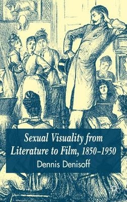 Sexual Visuality from Literature to Film 1850-1950 by Denisoff, D.