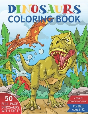 Dinosaurs Coloring Book for Kids Ages 6-12.: 50 Realistic Dinosaurs to Color With Amazing Facts. Perfect Gift for Boys & Girls. by Tina Sparks
