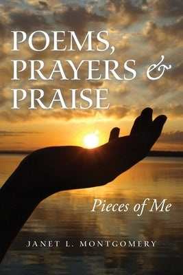 Poems, Prayers & Praise: Pieces of Me by Montgomery, Janet L.