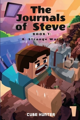 The Journals of Steve Book 1: A Strange World by Cube Hunter