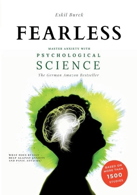 Fearless: Master Anxiety with Science - (without Medication!) Social Anxiety, Agoraphobia, Panic Attacks, Generalized Anxiety, P by Burck, Eskil