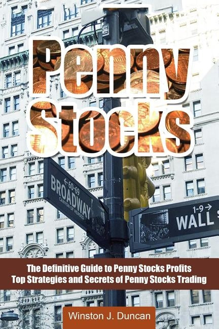 Penny Stocks: The Definitive Guide to Penny Stocks Profits - Top Strategies and Secrets of Penny Stocks Trading by Duncan, Winston J.