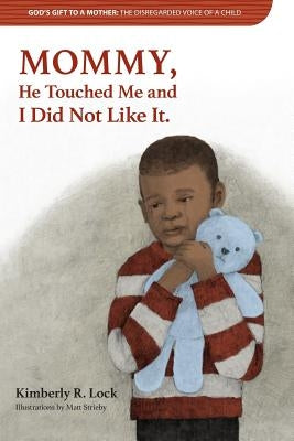 God's Gift to a Mother: THE DISREGARDED VOICE OF A CHILD: MOMMY, He Touched Me and I Did Not Like It. by Lock, Kimberly