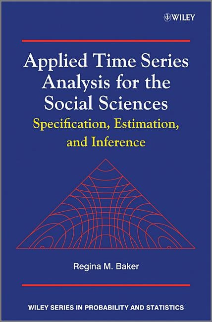 Applied Time Series Analysis for the Social Sciences: Specification, Estimation, and Inference by Baker, Regina