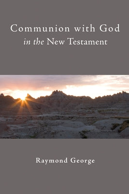 Communion with God in the New Testament by George, Raymond