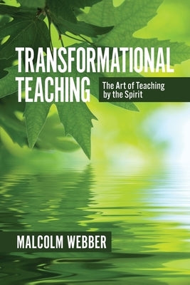 Transformational Teaching: The Art of Teaching by the Spirit: 40 Days to Powerful Teaching by Webber, Malcolm