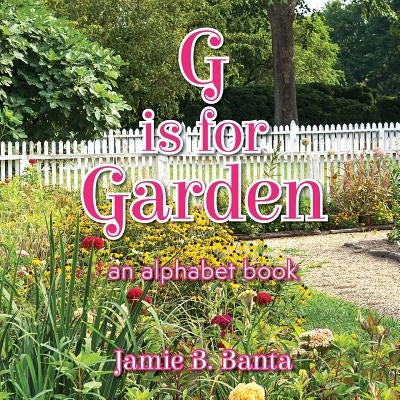 G is for Garden: An Alphabet Book by Banta, Jamie B.