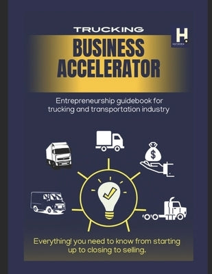 Trucking Business Accelerator: Trucking entrepreneurs business guidebook by Hathorn, Wesley Jerome