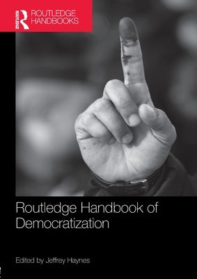 Routledge Handbook of Democratization by Haynes, Jeffrey