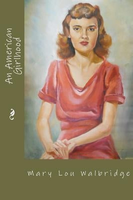 An American Girlhood: 1924-1947 by Walbridge III, John
