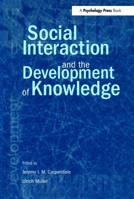 Social Interaction and the Development of Knowledge by Carpendale, Jeremy I. M.