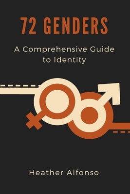 72 Genders: A Comprehensive Guide to Identity by Alfonso, Heather