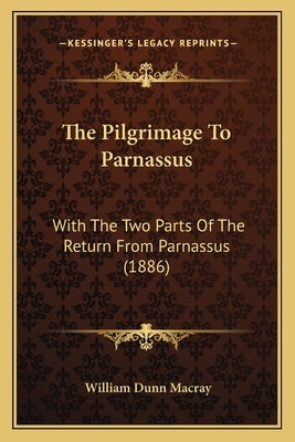 The Pilgrimage To Parnassus: With The Two Parts Of The Return From Parnassus (1886) by Macray, William Dunn