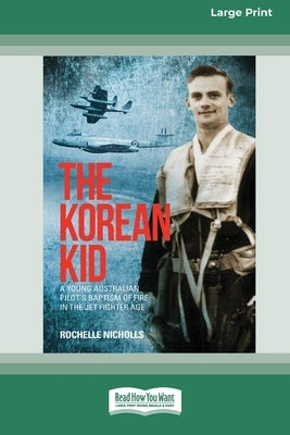 The Korean Kid: A Young Australian Pilot's Baptism of Fire [Large Print 16pt] by Nicholls, Rochelle