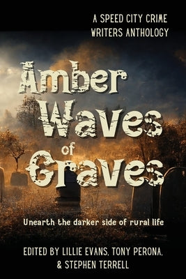 Amber Waves of Graves: Unearth the darker side of rural life by Evans, Lillie