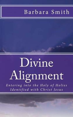 Divine Alignment: Entering Into the Holy of Holies by Smith, Barbara