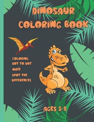 Dinosaur coloring book Ages 5-8: Activity book for kids Ages 5-8, coloring, dot to dot, maze, spot the difference with dinosaure 113 pages by Wo, Ric