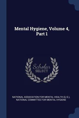 Mental Hygiene, Volume 4, Part 1 by National Association for Mental Health (