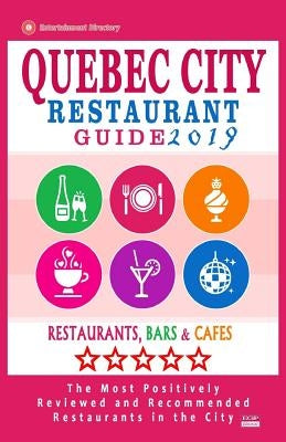 Quebec City Restaurant Guide 2019: Best Rated Restaurants in Quebec City, Canada - 400 restaurants, bars and caf駸 recommended for visitors, 2019 by Sutherland, William S.