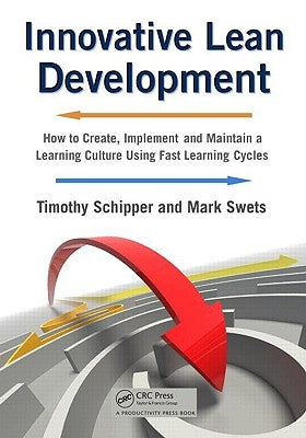 Innovative Lean Development: How to Create, Implement and Maintain a Learning Culture Using Fast Learning Cycles by Schipper, Timothy