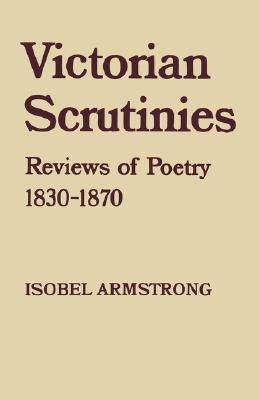 Victorian Scrutinies: Reviews of Poetry, 1830-1870 by Armstrong, Isobel